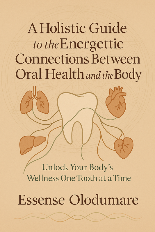 A Holistic Guide to the Energetic Connections Between Oral Health and the Body